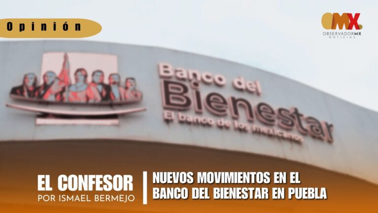 NUEVOS MOVIMIENTO EN EL BANCO DEL BIENESTAR EN PUEBLA