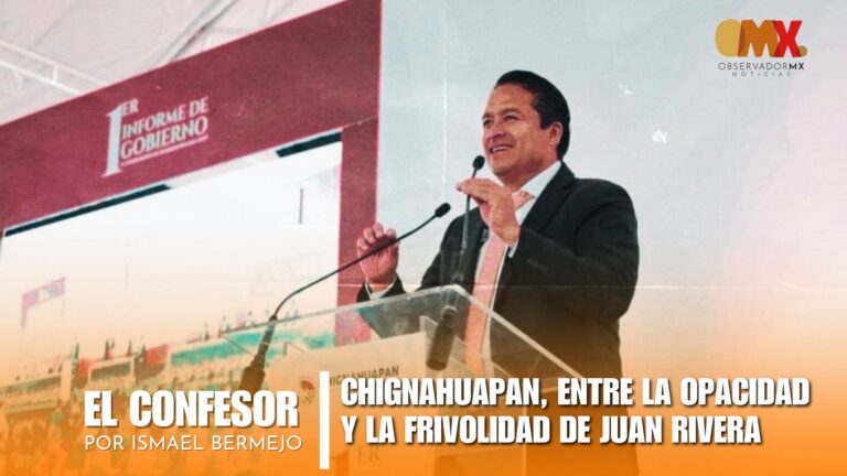 CHIGNAHUAPAN, ENTRE LA OPACIDAD Y LA FRIVOLIDAD DE JUAN RIVERA